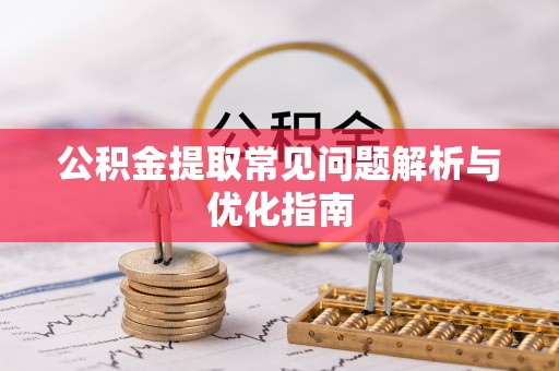 杂多公积金提取常见问题解析与优化指南
