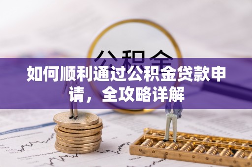 杂多如何顺利通过公积金贷款申请，全攻略详解