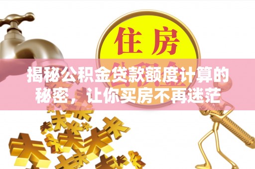 杂多揭秘公积金贷款额度计算的秘密，让你买房不再迷茫