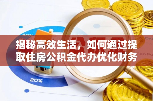 杂多揭秘高效生活，如何通过提取住房公积金代办优化财务管理