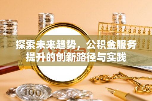 杂多探索未来趋势，公积金服务提升的创新路径与实践