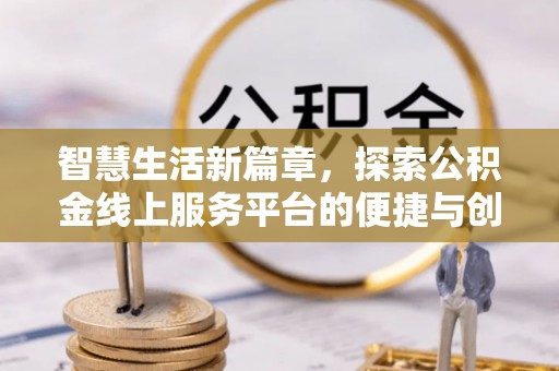 杂多智慧生活新篇章，探索公积金线上服务平台的便捷与创新