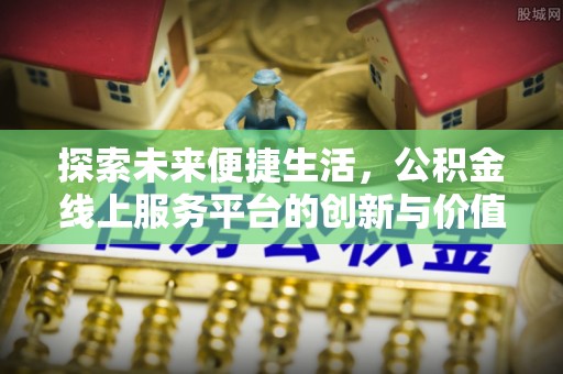 杂多探索未来便捷生活，公积金线上服务平台的创新与价值
