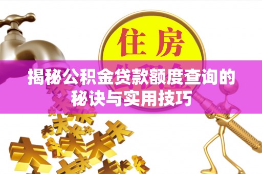 杂多揭秘公积金贷款额度查询的秘诀与实用技巧