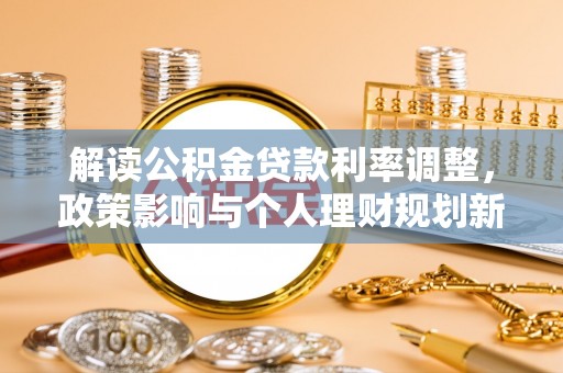 杂多解读公积金贷款利率调整，政策影响与个人理财规划新思路