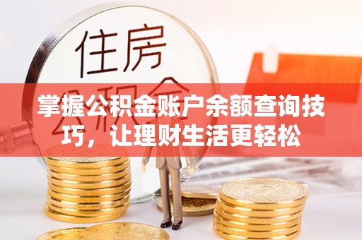 杂多掌握公积金账户余额查询技巧，让理财生活更轻松