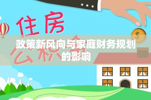 杂多政策新风向与家庭财务规划的影响