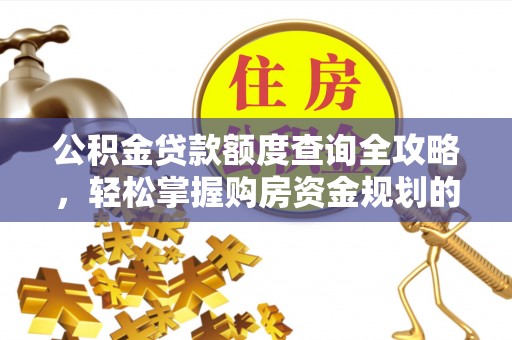 杂多公积金贷款额度查询全攻略，轻松掌握购房资金规划的关键