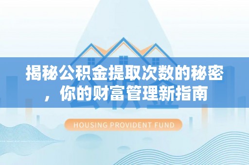 杂多揭秘公积金提取次数的秘密，你的财富管理新指南