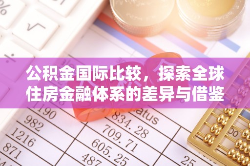 杂多公积金国际比较，探索全球住房金融体系的差异与借鉴