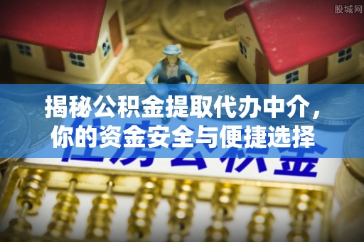 杂多揭秘公积金提取代办中介，你的资金安全与便捷选择