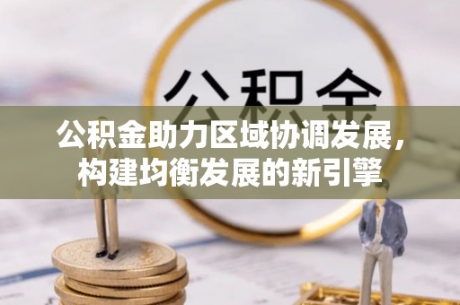 杂多公积金助力区域协调发展，构建均衡发展的新引擎