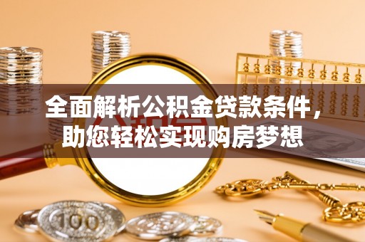 杂多全面解析公积金贷款条件，助您轻松实现购房梦想