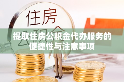 杂多提取住房公积金代办服务的便捷性与注意事项