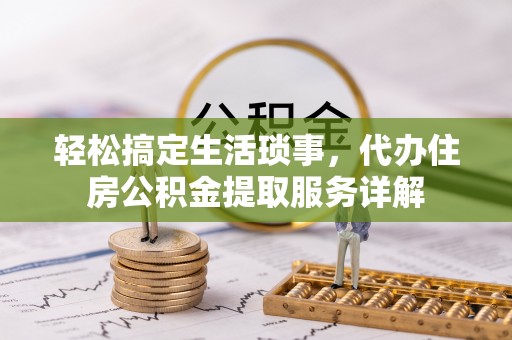 杂多轻松搞定生活琐事，代办住房公积金提取服务详解