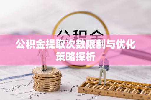 杂多公积金提取次数限制与优化策略探析