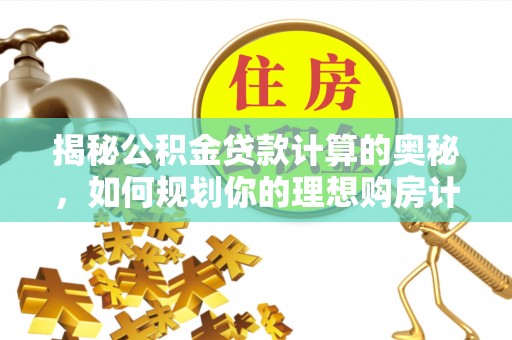 杂多揭秘公积金贷款计算的奥秘，如何规划你的理想购房计划