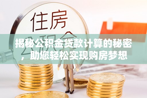 杂多揭秘公积金贷款计算的秘密，助您轻松实现购房梦想
