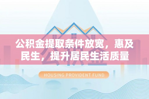 杂多公积金提取条件放宽，惠及民生，提升居民生活质量
