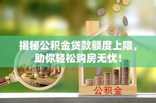 杂多揭秘公积金贷款额度上限，助你轻松购房无忧！
