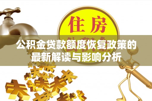 杂多公积金贷款额度恢复政策的最新解读与影响分析