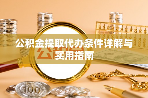 杂多公积金提取代办条件详解与实用指南