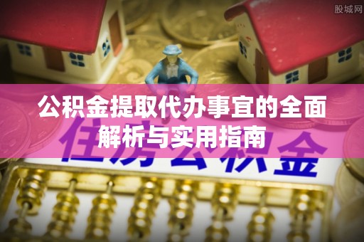 杂多公积金提取代办事宜的全面解析与实用指南