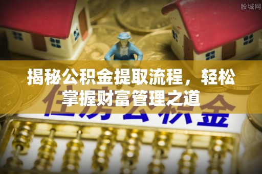 杂多揭秘公积金提取流程，轻松掌握财富管理之道