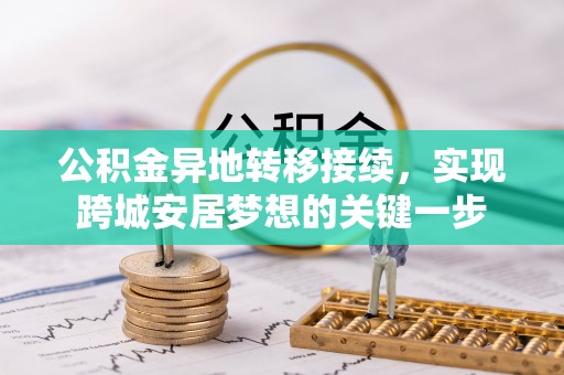 杂多公积金异地转移接续，实现跨城安居梦想的关键一步