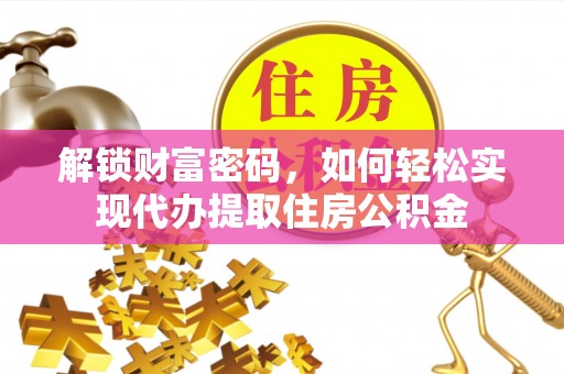 杂多解锁财富密码，如何轻松实现代办提取住房公积金