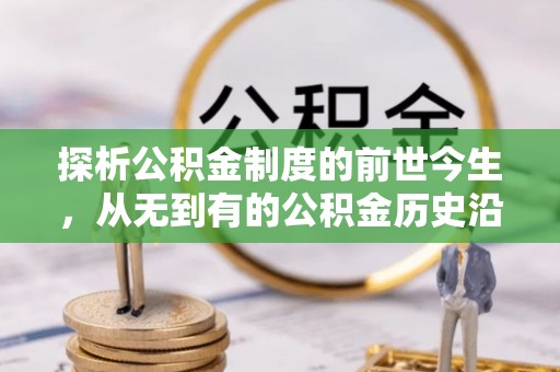 杂多探析公积金制度的前世今生，从无到有的公积金历史沿革解析