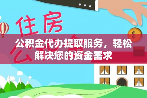 杂多公积金代办提取服务，轻松解决您的资金需求