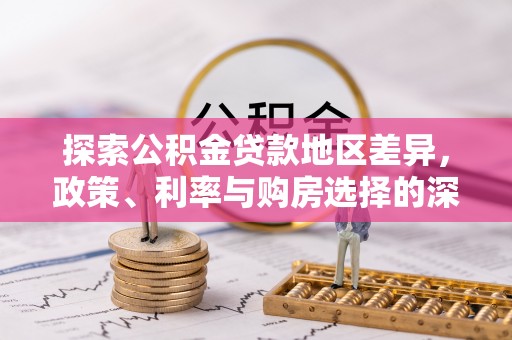 杂多探索公积金贷款地区差异，政策、利率与购房选择的深度解析