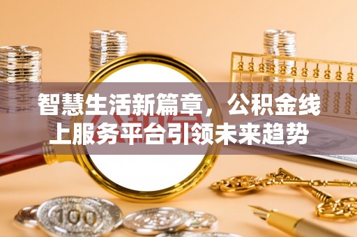 杂多智慧生活新篇章，公积金线上服务平台引领未来趋势
