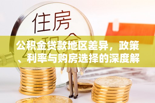 杂多公积金贷款地区差异，政策、利率与购房选择的深度解析