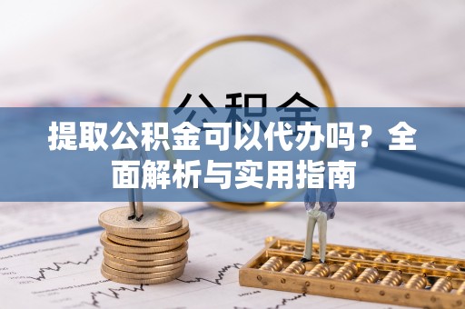 杂多提取公积金可以代办吗？全面解析与实用指南