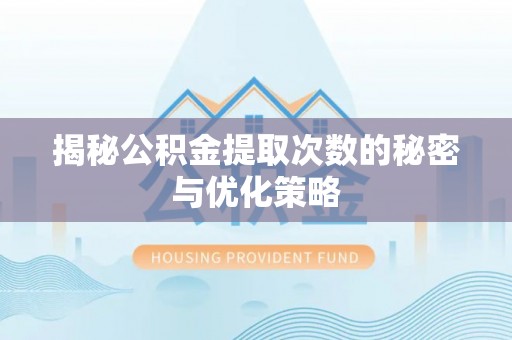 杂多揭秘公积金提取次数的秘密与优化策略