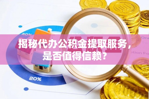 杂多揭秘代办公积金提取服务，是否值得信赖？