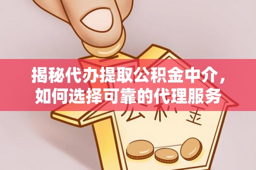 杂多揭秘代办提取公积金中介，如何选择可靠的代理服务