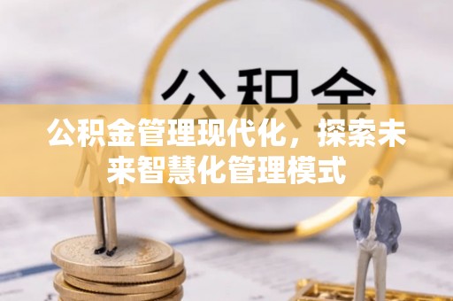 杂多公积金管理现代化，探索未来智慧化管理模式