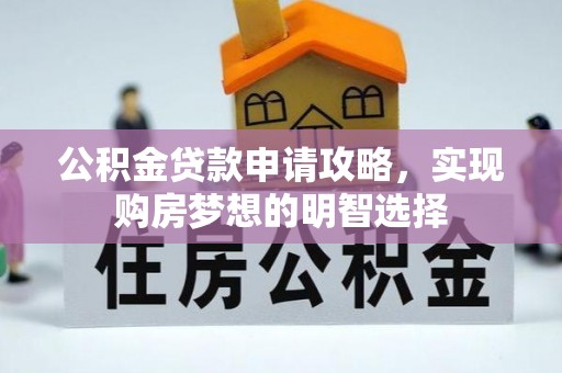 杂多公积金贷款申请攻略，实现购房梦想的明智选择