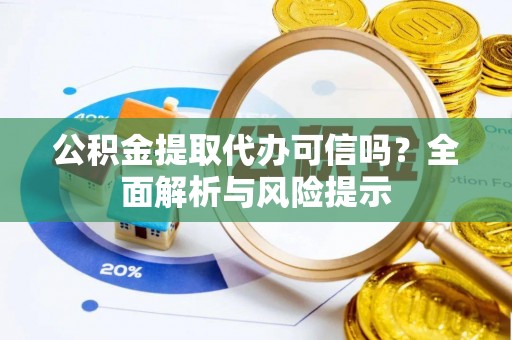 杂多公积金提取代办可信吗？全面解析与风险提示