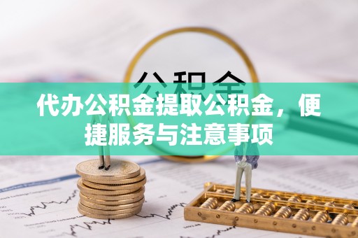 杂多代办公积金提取公积金，便捷服务与注意事项
