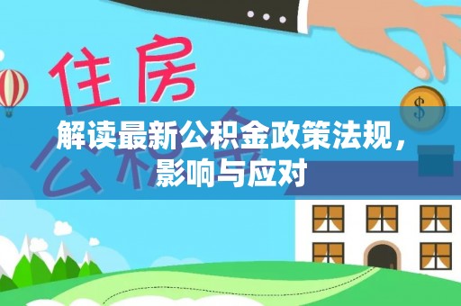杂多解读最新公积金政策法规，影响与应对