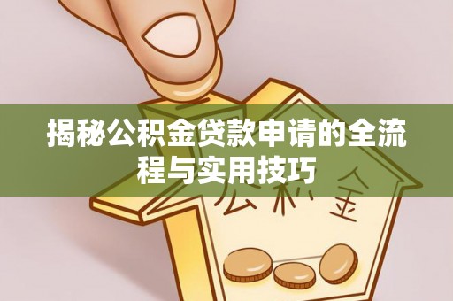 杂多揭秘公积金贷款申请的全流程与实用技巧