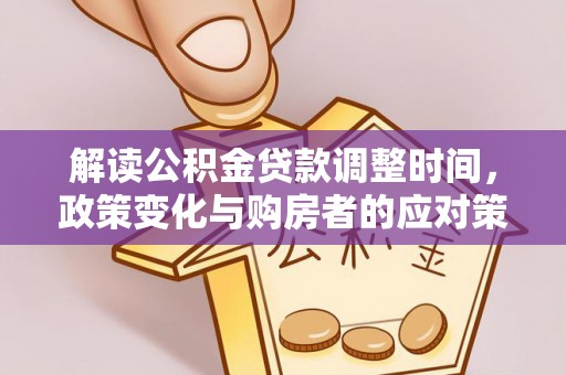 杂多解读公积金贷款调整时间，政策变化与购房者的应对策略