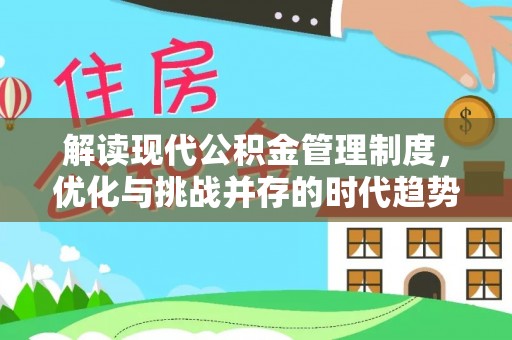 杂多解读现代公积金管理制度，优化与挑战并存的时代趋势