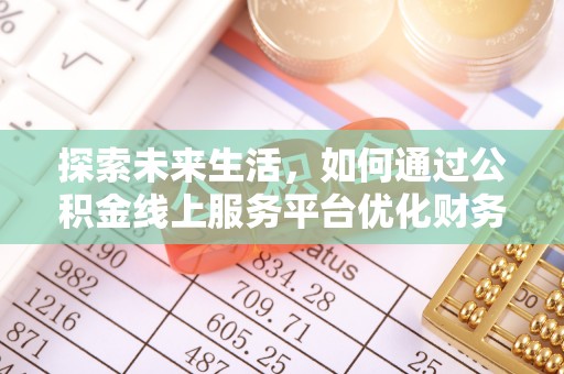 杂多探索未来生活，如何通过公积金线上服务平台优化财务管理