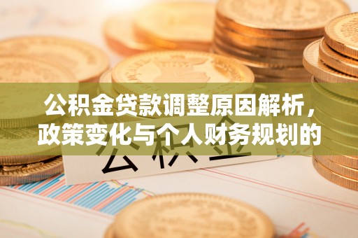 杂多公积金贷款调整原因解析，政策变化与个人财务规划的影响