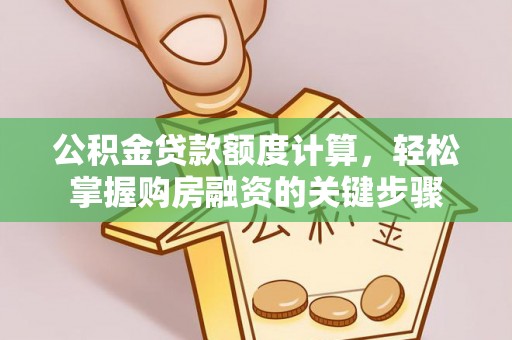 杂多公积金贷款额度计算，轻松掌握购房融资的关键步骤